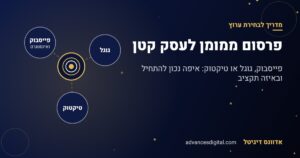 פרסום ממומן לעסק קטן - פייסבוק, גוגל או טיקטוק